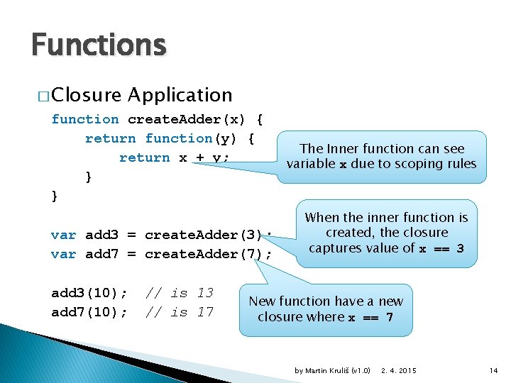 Functions � Closure Application function create. Adder(x) { return function(y) { return x +