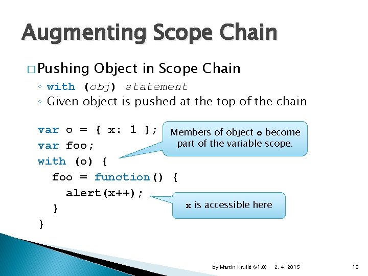 Augmenting Scope Chain � Pushing Object in Scope Chain ◦ with (obj) statement ◦