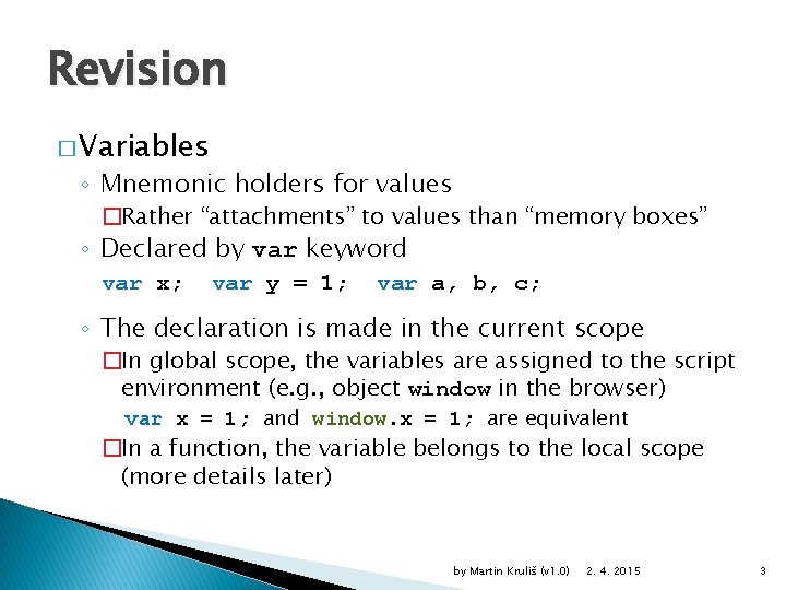 Revision � Variables ◦ Mnemonic holders for values �Rather “attachments” to values than “memory