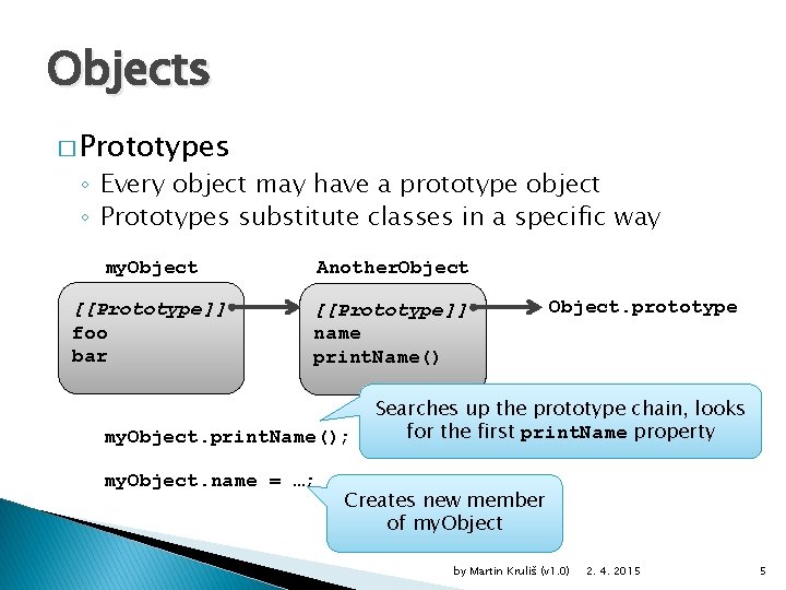 Objects � Prototypes ◦ Every object may have a prototype object ◦ Prototypes substitute