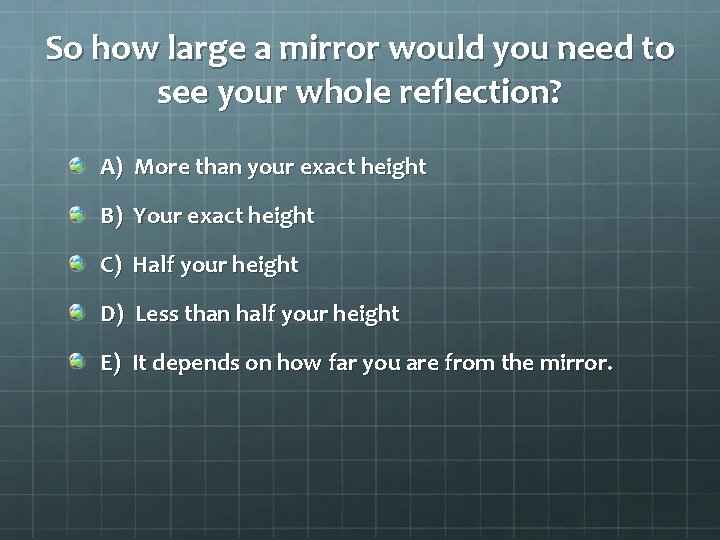 So how large a mirror would you need to see your whole reflection? A) So how large a mirror would you need to see your whole reflection? A)
