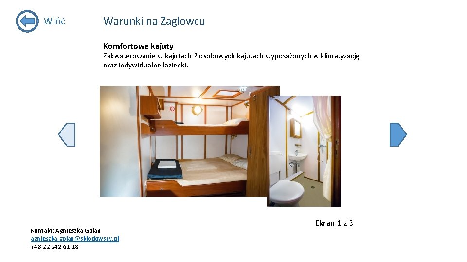 Wróć Warunki na Żaglowcu Komfortowe kajuty Zakwaterowanie w kajutach 2 osobowych kajutach wyposażonych w