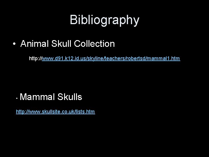Bibliography • Animal Skull Collection http: //www. d 91. k 12. id. us/skyline/teachers/robertsd/mammal 1. Bibliography • Animal Skull Collection http: //www. d 91. k 12. id. us/skyline/teachers/robertsd/mammal 1.