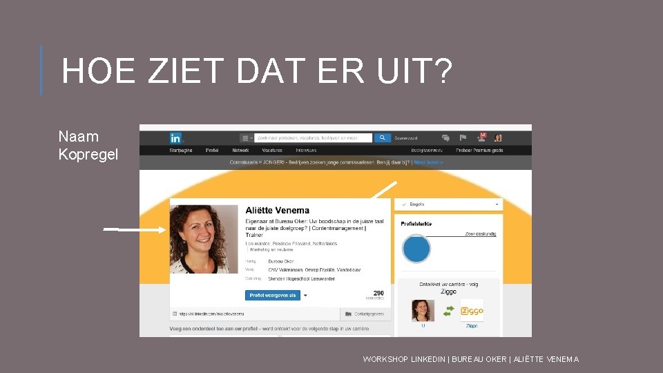 HOE ZIET DAT ER UIT? Naam Kopregel WORKSHOP LINKEDIN | BUREAU OKER | ALIËTTE