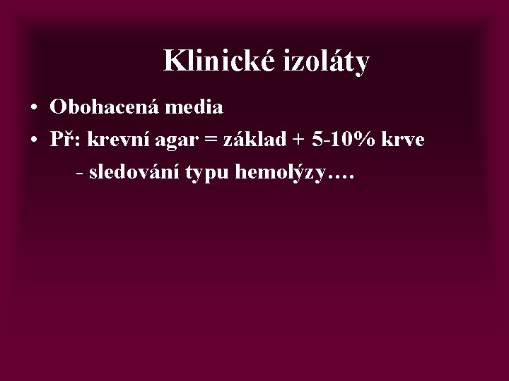 Klinické izoláty • Obohacená media • Př: krevní agar = základ + 5 -10%