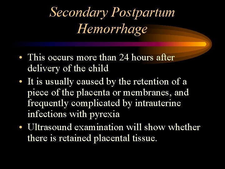 Secondary Postpartum Hemorrhage • This occurs more than 24 hours after delivery of the