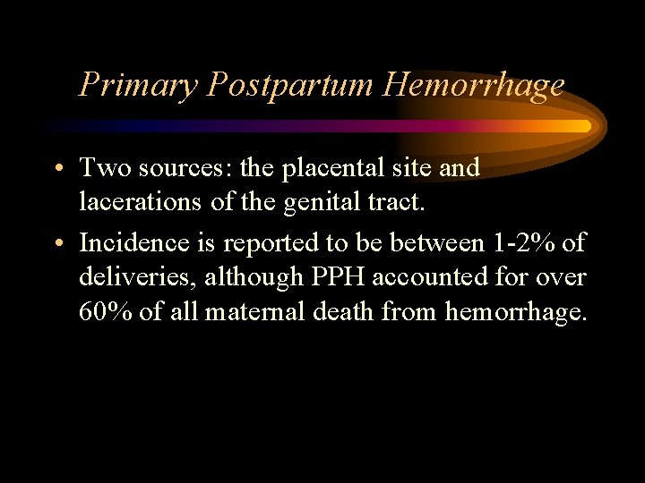 Primary Postpartum Hemorrhage • Two sources: the placental site and lacerations of the genital