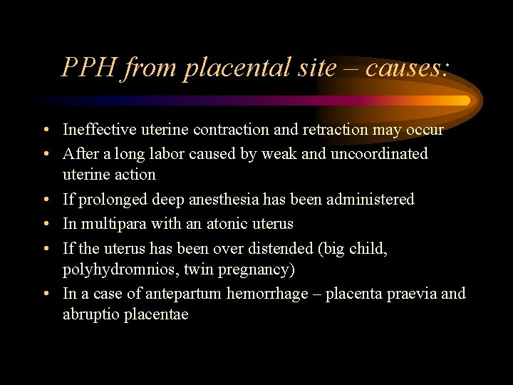 PPH from placental site – causes: • Ineffective uterine contraction and retraction may occur