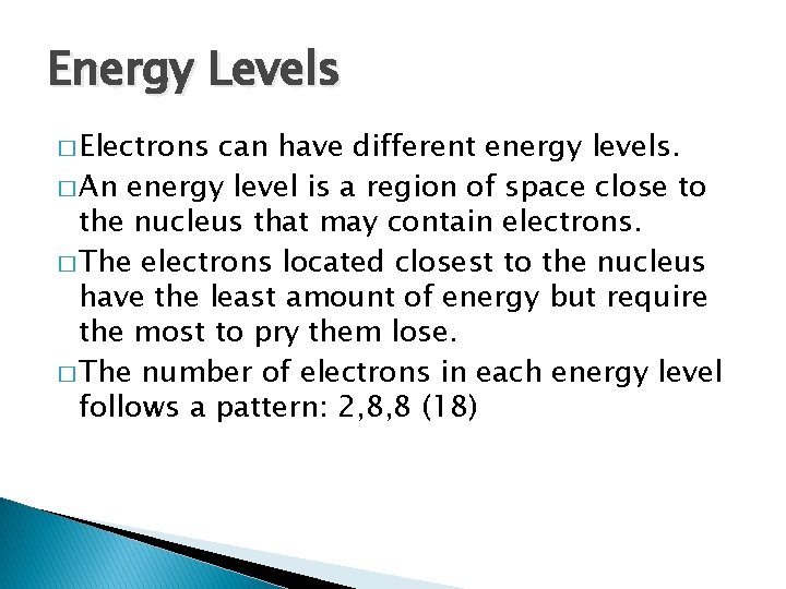 Energy Levels � Electrons can have different energy levels. � An energy level is