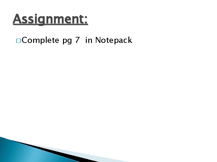 Assignment: � Complete pg 7 in Notepack 