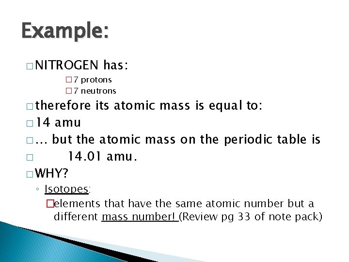 Example: � NITROGEN has: � 7 protons � 7 neutrons � therefore � 14