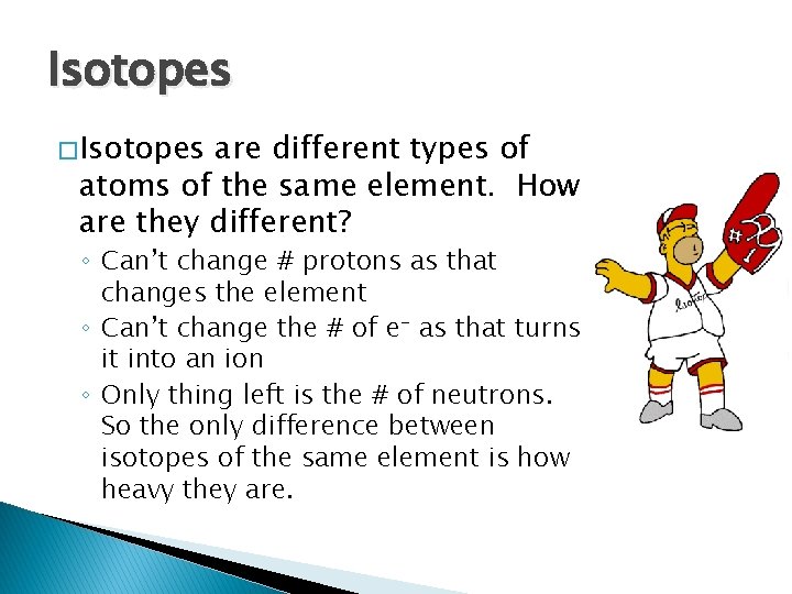Isotopes � Isotopes are different types of atoms of the same element. How are