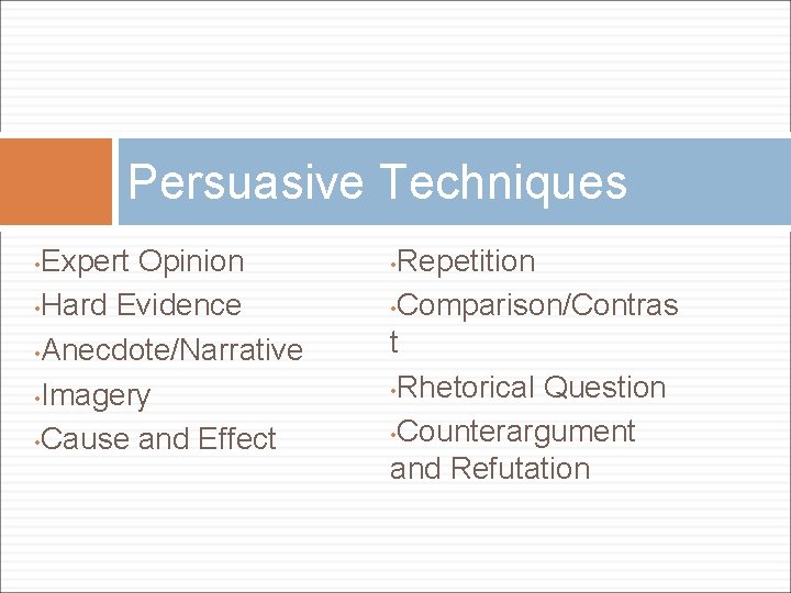 Persuasive Techniques Expert Opinion • Hard Evidence • Anecdote/Narrative • Imagery • Cause and