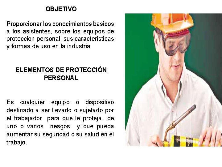 OBJETIVO Proporcionar los conocimientos basicos a los asistentes, sobre los equipos de proteccion personal,
