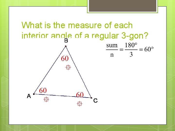 What is the measure of each interior angle of a regular 3 -gon? 60