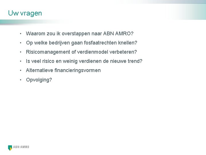 Uw vragen • Waarom zou ik overstappen naar ABN AMRO? • Op welke bedrijven