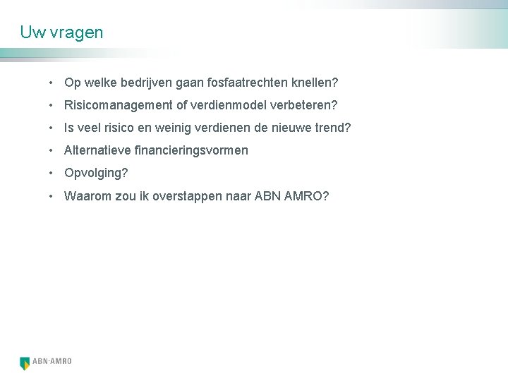 Uw vragen • Op welke bedrijven gaan fosfaatrechten knellen? • Risicomanagement of verdienmodel verbeteren?