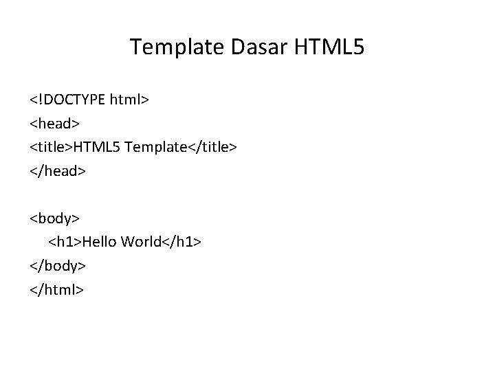 Template Dasar HTML 5 <!DOCTYPE html> <head> <title>HTML 5 Template</title> </head> <body> <h 1>Hello