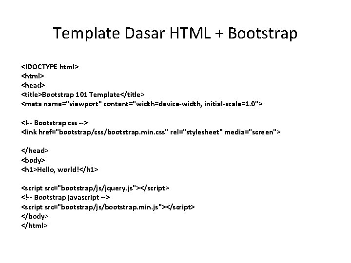 Template Dasar HTML + Bootstrap <!DOCTYPE html> <head> <title>Bootstrap 101 Template</title> <meta name="viewport" content="width=device-width,