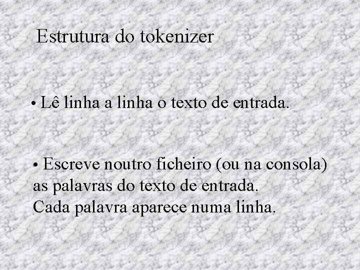 Estrutura do tokenizer • Lê linha a linha o texto de entrada. • Escreve