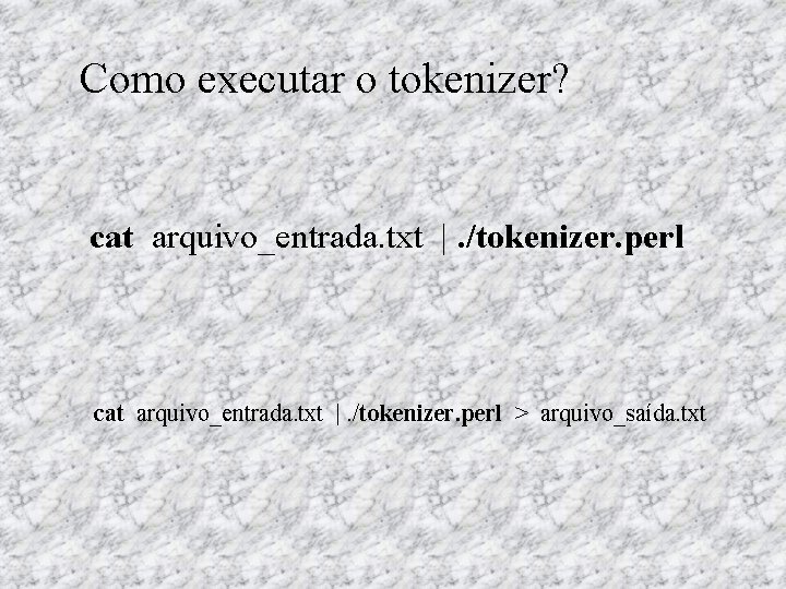 Como executar o tokenizer? cat arquivo_entrada. txt |. /tokenizer. perl > arquivo_saída. txt 