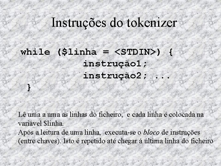 Instruções do tokenizer while ($linha = <STDIN>) { instrução 1; instrução 2; . .