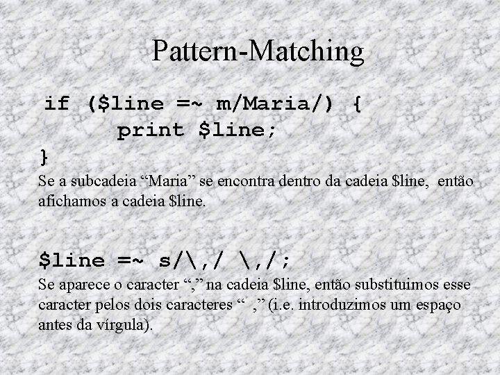 Pattern Matching if ($line =~ m/Maria/) { print $line; } Se a subcadeia “Maria”