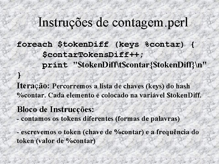 Instruções de contagem. perl foreach $token. Diff (keys %contar) { $contar. Tokens. Diff++; print