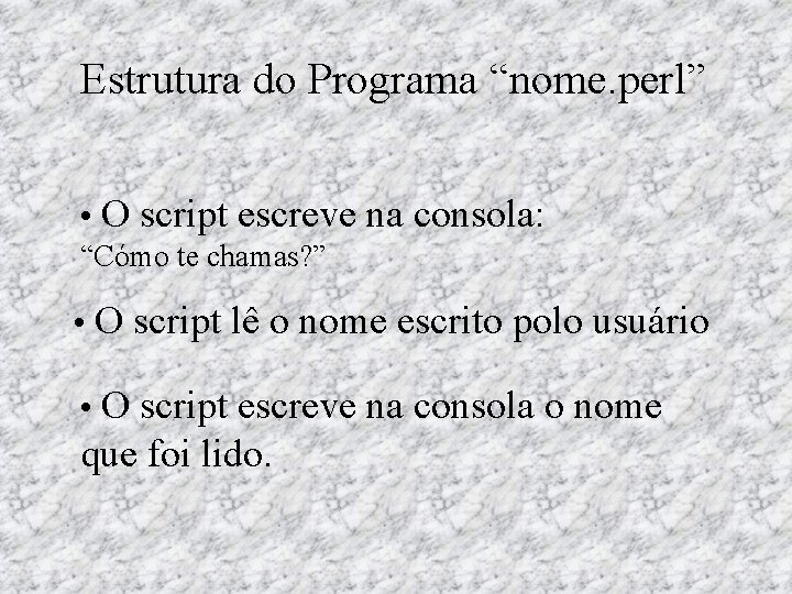 Estrutura do Programa “nome. perl” • O script escreve na consola: “Cómo te chamas?