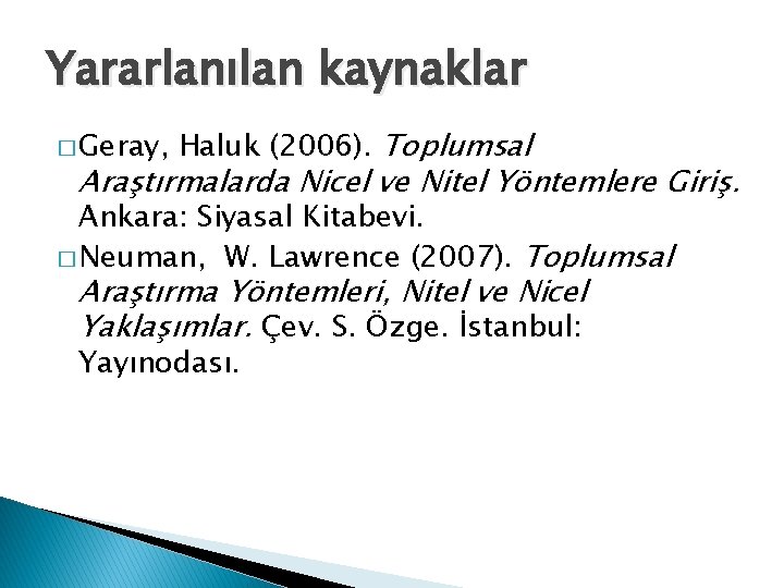 Yararlanılan kaynaklar � Geray, Haluk (2006). Toplumsal Araştırmalarda Nicel ve Nitel Yöntemlere Giriş. Ankara: