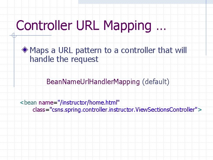 Controller URL Mapping … Maps a URL pattern to a controller that will handle