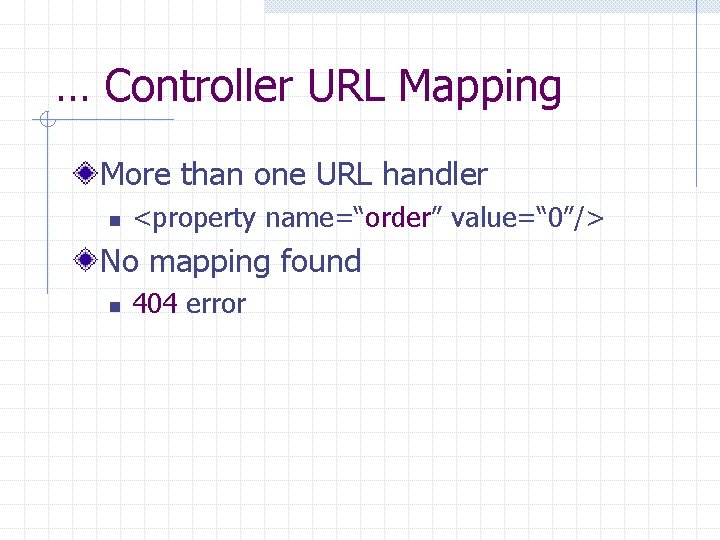 … Controller URL Mapping More than one URL handler n <property name=“order” value=“ 0”/>