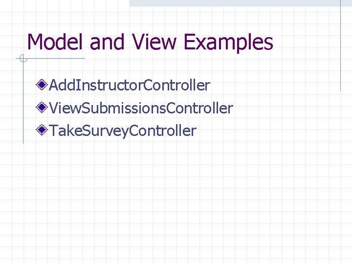 Model and View Examples Add. Instructor. Controller View. Submissions. Controller Take. Survey. Controller 