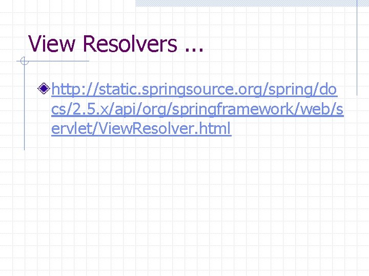 View Resolvers. . . http: //static. springsource. org/spring/do cs/2. 5. x/api/org/springframework/web/s ervlet/View. Resolver. html