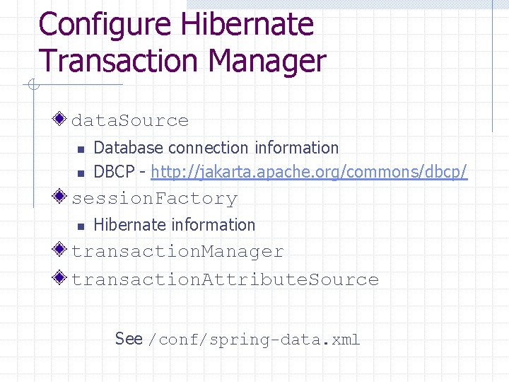 Configure Hibernate Transaction Manager data. Source n n Database connection information DBCP - http: