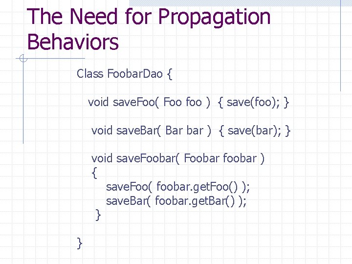 The Need for Propagation Behaviors Class Foobar. Dao { void save. Foo( Foo foo