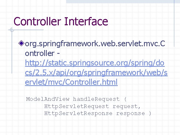 Controller Interface org. springframework. web. servlet. mvc. C ontroller http: //static. springsource. org/spring/do cs/2.