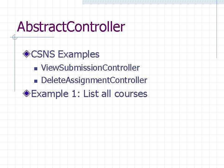 Abstract. Controller CSNS Examples n n View. Submission. Controller Delete. Assignment. Controller Example 1: