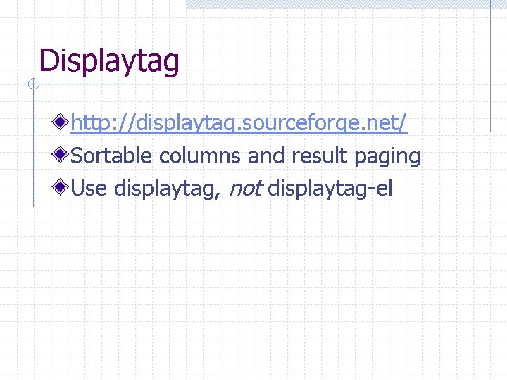 Displaytag http: //displaytag. sourceforge. net/ Sortable columns and result paging Use displaytag, not displaytag-el