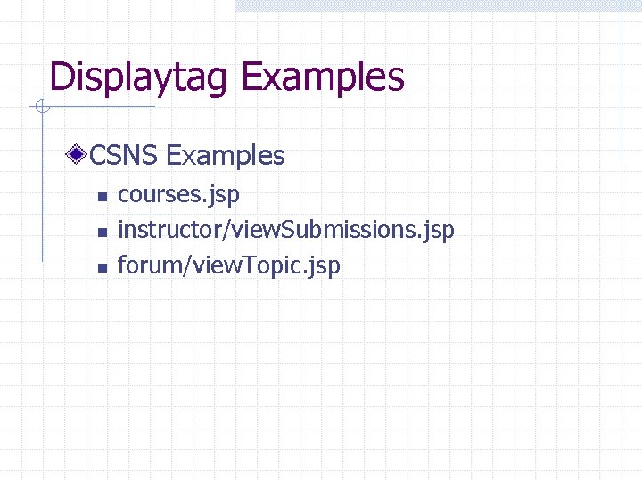 Displaytag Examples CSNS Examples n n n courses. jsp instructor/view. Submissions. jsp forum/view. Topic.