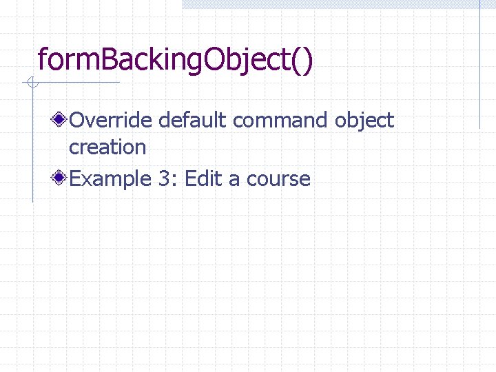 form. Backing. Object() Override default command object creation Example 3: Edit a course 