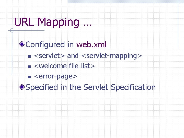 URL Mapping … Configured in web. xml n n n <servlet> and <servlet-mapping> <welcome-file-list>