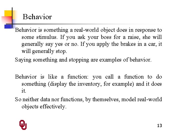 Behavior is something a real-world object does in response to some stimulus. If you