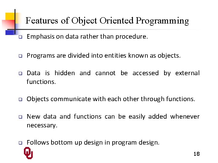 Features of Object Oriented Programming q Emphasis on data rather than procedure. q Programs
