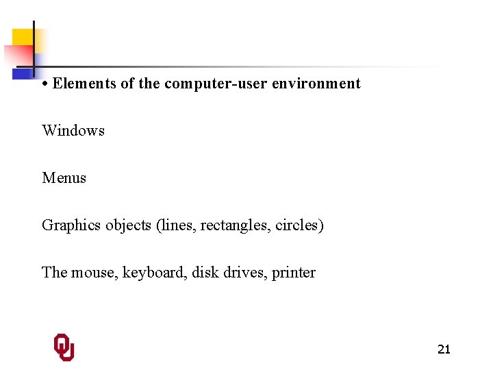  • Elements of the computer-user environment Windows Menus Graphics objects (lines, rectangles, circles)
