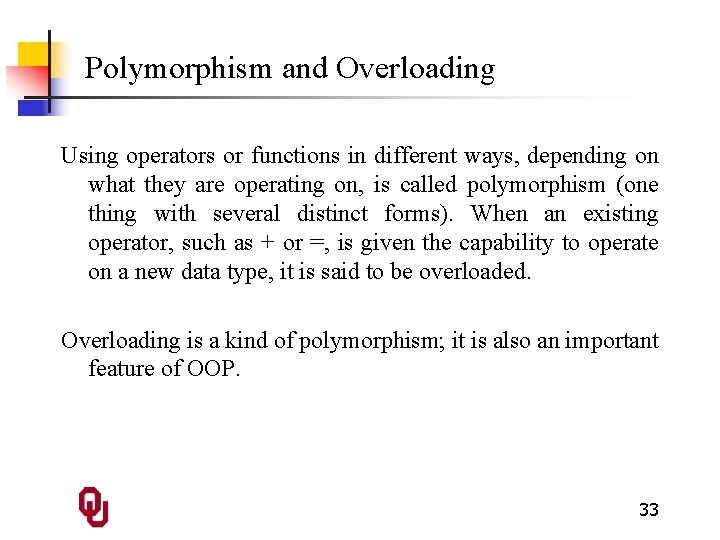 Polymorphism and Overloading Using operators or functions in different ways, depending on what they