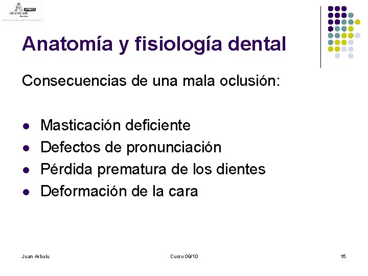 Anatomía y fisiología dental Consecuencias de una mala oclusión: l l Masticación deficiente Defectos