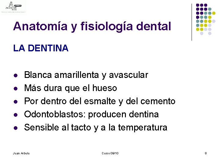 Anatomía y fisiología dental LA DENTINA l l l Blanca amarillenta y avascular Más