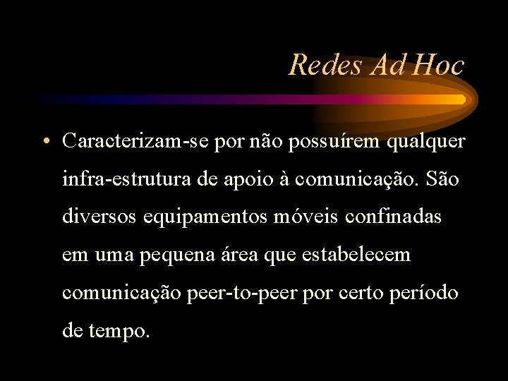 Redes Ad Hoc • Caracterizam-se por não possuírem qualquer infra-estrutura de apoio à comunicação.