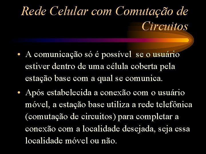 Rede Celular com Comutação de Circuitos • A comunicação só é possível se o